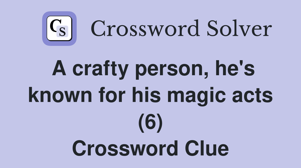 A crafty person, he's known for his magic acts (6) Crossword Clue
